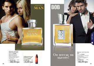 5588 59 
EDT Man 
* Шутерс Мэн * Боб 
Мужская туалетная 
вода Shooter’s Man* 
100 мл, код 1107052 
Аромат для активного и 
динамичного мужчины! 
Свежие ноты апельсина 
сплелись с пряными специями, 
а дополняют ноты сливы и 
грецкого ореха. 
265,00 грн 15,8 ББ 
189,99 грн 
Парфюмированный 
дезодорант-спрей 
150 мл, код 1107057 
47,00 грн 3 ББ 
35,99 грн 
14 ББ 
Мужская туалетная вода 
BOB* 
100 мл, код 1107022 
Вечерний аромат для элегантных 
и стильных мужчин. 
Утонченное сочетание ароматов 
кедра, пачули, смородины и 
лаванды. 
250,00 грн 15 ББ 
185,99 грн 
Он всегда на 
высоте! 
 