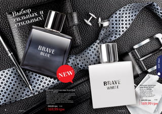 Мужская туалетная вода Brave Blue* 
60 мл, код 1107227 
В этом уникальном цветочно-древесном аромате 
гармонично сочетаются классика и современность. 
Нежные ноты лаванды, нероли, шалфея и 
кардамона придают аромату сладковато- 
травянистый запах. Чувственный ирис 
подчеркивает изысканность и утонченность, а 
завершают композицию легкие ноты ветивера, 
какао и пачули. 
260,00 грн 14 ББ 
169,99 грн 
260,00 грн 
88 99 
*Брейв Блу * Брейв Вайт 
Мужская туалетная 
вода Brave White* 
60 мл, код 1107226 
Легкий, повседневный 
аромат для делового 
мужчины. Элегантная 
композиция из нот мальвы, 
дубового мха, ананаса и 
кедра. 
14 ББ 
169,99 грн 
Выбор 
сильных и 
стильных! 
EDT Man 
 