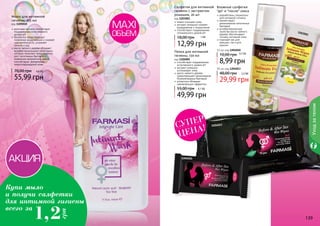 Мыло для интимной 
гигиены, 455 мл 
код 1105010 
молочная кислота способствует 
поддержанию естественного 
уровня рН 
бисаболол предотвращает 
появление раздражений и снижает 
чувствительность, устраняет 
сухость и зуд 
масло чайного дерева обладает 
антибактериальными свойствами, 
которые помогают предотвратить 
рост патогенных бактерий и 
появление неприятного запаха, 
способствуют заживлению 
микроповреждений кожи 
70,00 грн 4,6 ББ 
55,99 грн 
1203001 
Салфетки для интимной 
гигиены с экстрактом 
ромашки, 20 шт 
код 1203001 
нежно очищают кожу 
экстракт ромашки снимает 
раздражения и покраснения 
способствуют поддержанию 
оптимального уровня pH 
12,99 грн 
Влажные салфетки 
"до" и "после" секса 
разработаны специально 
для интимной гигиены 
препятствуют 
размножению патогенных 
бактерий 
антибактериальные 
свойства масла чайного 
дерева обеспечивают 
гигиену интимной зоны 
подходят как для 
женщин, так и для 
мужчин 
12 шт, код 1204010 
10,00 грн 
0,7 ББ 
8,99 грн 
70 шт, код 1204013 
48,00 грн 
2,5 ББ 
29,99 грн 
1204013 
18,00 грн 1 ББ 
Пенка для интимной 
гигиены, 150 мл 
код 1105005 
способствует поддержанию 
естественного уровня pH 
экстракт ромашки 
успокаивает кожу 
масло чайного дерева 
предотвращает размножение 
болезнетворных бактерий 
аллантоин обладает 
заживляющим эффектом 
55,00 грн 4,1 ББ 
49,99 грн 
СУПЕР 
ЦЕНА! 
1204010 
Уход за телом 
Купи мыло 
и получи салфетки 
для интимной гигиены 
всего за 
1,2 
грн 
1105005 
113388 113399 
 