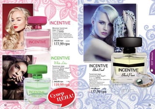 54 555554
* Инсентив
EDTWoman
* Инсентив Блэк Перл
* Инсентив Вайт Лотус
Аромат для элегантной, уверенной в
себе женщины.
Гармоничное переплетение
цитрусовых и древесных
нот, дополненных нотами пряностей
и белым мускусом.
Туалетная вода
Incentive Black Pearl*,
50 мл, код 1107146
177,99 грн
240,00 грн 14,8 ББ
Женская туалетная
вода Incentive*
50 мл, код 1107054
Модный вечерний парфюм для
настоящей кокетки! Оригинальное
сочетание свежих нот клементина и
лимона дополнено сладкой ванилью
и мускусом.
177,99 грн
240,00 грн 14,8 ББ
Аромат для утонченной и
творческой девушки. Уникальная
композиция аромата состоит из
цитрусовых и древесных нот,
дополненных легким ароматом
специй и свежими морскими
нотками.
Туалетная вода
Incentive White Lotus*
50 мл, код 1107145
139,99 грн
240,00 грн 11 ББ
ф
Супер
ЦЕНА!
 