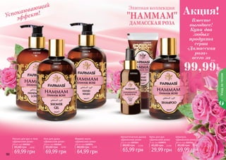 90 9190 91
Уходзателом
Ароматическая дымка
«Дамасская роза»
115 мл, код 1103161
65,99 грн
80,00 грн 5,5 ББ
Лосьон для рук и тела
«Дамасская роза»
300 мл, код 1103162
69,99 грн
85,00 грн 5,8 ББ
Крем для рук
«Дамасская роза»
75 мл, код 1109075
29,99 грн
45,00 грн 2,5 ББ
Шампунь
«Дамасская роза»
300 мл, код 1103164
69,99 грн
85,00 грн 5,8 ББ
Гель для душа
«Дамасская роза»
300 мл, код 1103165
69,99 грн
85,00 грн 5,8 ББ
Жидкое мыло
«Дамасская роза»
300 мл, код 1109076
64,99 грн
80,00 грн 5,4 ББ
Успокаювающий
эффект!
1103161
1103162
1103164
1103165
1109075
1103176
Элитная коллекция
ДАМАССКАЯ РОЗА
"HAMMAM" Вместе
выгоднее!
Купи два
любых
продукта
серии
«Дамасская
роза»
всего за
Акция!
99,99
грн
8 ББ
 