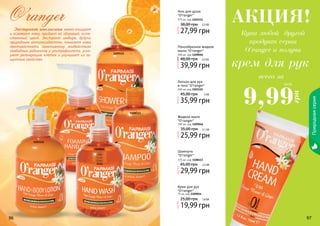 96 97
Природнаясерия
Шампунь
"O’ranger"
375 мл, код 1108113
29,99 грн
45,00 грн 2,5 бб
Лосьон для рук
и тела "O’ranger"
300 мл, код 1103115
35,99 грн
45,00 грн 3 бб
Жидкое мыло
"O’ranger"
300 мл, код 1109046
25,99 грн
35,00 грн 2,1 бб
Гель для душа
"O’ranger"
375 мл, код 1103111
27,99 грн
38,00 грн 2,3 бб
Крем для рук
"O’ranger"
75 мл, код 1109054
19,99 грн
25,00 грн 1,6 бб
O’rangerЭкстракт апельсина мягко очищает
и освежает кожу, придает ей здоровый, есте-
ственный цвет. Экстракт имбиря, будучи
природным антиоксидантом, помогает коже
противостоять негативному воздействию
свободных радикалов и ультрафиолета, уско-
ряет регенерацию клеток и улучшает их за-
щитные свойства.
96 9796
Купи любой другой
продукт серии
O’ranger и получи
всего за
крем для рук
АКЦИЯ!
9,99
грн
0,8 ББ
1103111
1109050
1103115
1109046
1108113
1109054
Пенообразное жидкое
мыло "O’ranger"
300 мл, код 1109050
39,99 грн
48,00 грн 3,3 бб
 