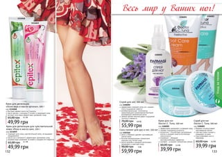 132 133
Уходзателом
132 133
Скраб для ног
Doctor C. Tuna, 100 мл
код 1106003
бережно отшелушивает
ороговевшие клетки
смягчает кожу ступней и
ухаживает за ними
подготавливает ноги к
педикюру
39,99 грн
60,00 грн 3,3 ББ
Крем для ног
Doctor C. Tuna, 100 мл
код 1106001
эффективно увлажняет и освежает кожу
снимает ощущение усталости
аллантоин – способствует регенерации
клеток и придает коже естественную
эластичность
климбазол - обладает
противогрибковым эффектом
шалфей – устраняет неприятные запахи
39,99 грн
60,00 грн 3,3 ББ
1106001 1106003
1106002
Спрей для ног, 100 мл
код 1106002
эффективно освежает кожу ног, снимает
отек и ощущение тяжести
антибактериальные компоненты
предотвращают размножение бактерий
вызывающих неприятный запах
свежий аромат ментола дарит ощущение
чистоты и свежести
55,99 грн
70,00 грн 4,6 ББ
Весь мир у Ваших ног!
Крем для депиляции
«Алое вера и масло арганы», 100 г
код 1114048
быстрый эффект всего за 3 минуты
масло арганы и витамин Е питают и защищают кожу
экстракт алоэ вера эффективно увлажняет кожу
49,99 грн
65,00 грн 4,1 ББ
Крем для депиляции для чувствительной
кожи «Роза и масло ши», 100 г
код 1114049
подходит для очень чувствительной кожи, не вызывает
раздражения
масло ши и витамин Е эффективно увлажняют кожу
розовая вода ухаживает за кожей и придает ей гладкость
49,99 грн
65,00 грн 4,1 ББ
1114048
1114049
Соль-пилинг для рук и ног, 250 мл
код 1103166
мягко и бережно удаляет ороговевшие
клетки кожи
богатая минеральными элементами
морская соль питает кожу
масла жожоба и миндаля интенсивно
увлажняют и смягчают кожу
59,99 грн
90,00 грн 5 ББ
1103166
 