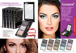 14 1514 1514 15
Декоративнаякосметика
Элегантное сочетание
модных оттенков!
Оттенки продуктов в каталоге могут незначительно отличаться от реальных оттенков продуктов.
Палитра теней для век, 3 г
гармонично подобранные оттенки теней
ультрамелкая текстура прекрасно
растушёвывается
стойкие, не осыпаются и не скатываются
в течение дня
69,99 грн
120,00 грн 5,8 ББ
Акция!
9700427сераядымка
9700428шоколадныйрай
9700429изумрудныйбархат
9700430голубаямечта
9700431сиреневыйтуман
Вместе выгоднее!
Купи палитру
теней со стр.
14-15 и получи
возможность
приобрести
продукты
со стр. 16-17 по
ВЫГОДНОЙ
ЦЕНЕ!
 