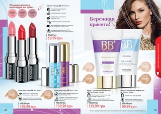34 3534 35
Декоративнаякосметика
Бережная
красота!
Оттенки продуктов в каталоге могут незначительно отличаться от реальных оттенков продуктов.
1104065
светлый
1104066
темный
1104074
темный
1104058
светлый
1104059
темный
1104068
темный
Крем под глаза BB Plus, 2 мл
обеспечивает эффективный уход
за кожей вокруг глаз
содержит гиалуроновую кислоту,
способствующую уменьшению
морщинок
139,99 грн
180,00 грн
Крем с тональным эффектом
BB Plus Cream, 50 мл
обеспечивает комплексный уход
за кожей и ровный тон
содержит гиалуроновую кислоту,
способствующую уменьшению морщин
139,99 грн
180,00 грн
ровный тон и уход за кожей
корректирует дефекты кожи и
защищает ее от ультрафиолета
Крем с тональным эффектом
BB Cream, 50 мл
99,99 грн
150,00 грн
Крем под глаза BB 5в1, 2 мл
уменьшает и корректирует
темные круги под глазами
защищает кожу от негативного
воздействия окружающей среды
109,99 грн
155,00 грн
Полупрозрачная
текстура на губах
1303451
1303452
1303453
Губная помада ВВ All-in-1 4 г
инновационная формула:
макияж + уход
полупрозрачная текстура
эффективно увлажняет и
смягчает губы
заживляет потрескавшиеся губы
солнцезащитный фактор SPF 15
защищает кожу губ от ультрафиолета
восстанавливает упругость и текстуру
губ, замедляет старение кожи
59,99 грн
95,00 грн
 