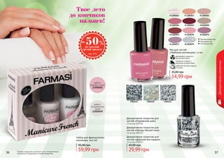 36 3736 3736 37
Декоративнаякосметика
Оттенки продуктов в каталоге могут незначительно
отличаться от реальных оттенков продуктов.
Декоративное покрытие для
ногтей «Парижский шик»
11 мл код 1304251
Декоративное покрытие для
ногтей «Звезды Манхеттена»
11 мл код 1304252
Декоративное покрытие для
ногтей «Дерзкий Амстердам»
11 мл код 1304253
1304251 1304252 1304253
14,99 грн
35,00 грн
29,99 грн
45,00 грн
1304071
Перламутровый лак
Глянцевый лак
Глиттерный лак
1304017 1304021
1304026 1304052 1304055
1304059 1304070
1304015
13040791304073
равномерно ложатся и
быстро высыхают
покрытие стойкое к
внешнему воздействию
любимая палитра модных
оттенков
Лак для ногтей
«Любимая коллекция», 11 мл
Набор для французского
маникюра, 3х11 мл
Твое лето
до кончиков
пальцев!
59,99 грн
95,00 грн
 
