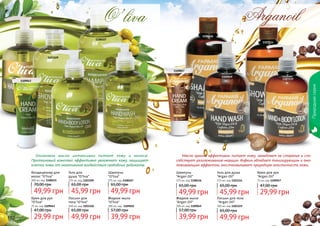 102 103102 103
Масло арганы эффективно питает кожу, замедляет ее старение и спо-
собствует разглаживанию морщин. Кофеин обладает тонизирующим и омо-
лаживающим эффектом, восстанавливает природную эластичность кожи.
Шампунь
"Argan Oil"
375 мл, код 1108116
Крем для рук
"Argan Oil"
75 мл, код 1109057
Жидкое мыло
"Argan Oil"
300 мл, код 1109049
Лосьон для тела
"Argan Oil"
300 мл, код 1103119
Гель для душа
"Argan Oil"
375 мл, код 1103114
1108116
1103114
1109049
1109057
1103119
Природнаясерия
29,99 грн
47,00 грн
45,99 грн
65,00 грн
49,99 грн
65,00 грн
49,99 грн
65,00 грн
39,99 грн
57,00 грн
1108107
1109043
1103110
1108121
1109022
1103109
Оливковое масло интенсивно питает кожу и волосы.
Протеиновый комплекс эффективно увлажняет кожу, защищает
клетки кожи от негативного воздействия свободных радикалов.
Шампунь
"O’liva"
375 мл, код 1108107
Крем для рук
"O’liva"
75 мл, код 1109043
Кондиционер для
волос "O’liva"
300 мл, код 1108121
Гель для
душа "O’liva"
375 мл, код 1103109
49,99 грн
70,00 грн
29,99 грн
47,00 грн
45,99 грн
65,00 грн
49,99 грн
65,00 грн
39,99 грн
57,00 грн
Жидкое мыло
"O’liva"
300 мл, код 1109022
Лосьон для
тела "O’liva"
300 мл, код 1103110
49,99 грн
65,00 грн
 