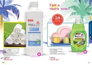 120 121
Товарыдлядома
Средство для стирки белых тканей
1000 мл, Код 9700449
специальные компоненты возвращают тканям
первозданную белизну
мягкая формула с нейтральным pH позволяет
использовать средство для стирки детских
вещей и деликатных тканей
эффективно при низких температурах
может применяться как для ручной, так и для
машинной стирки
Уют в
твоем доме!
без фосфатов
высокая концентрация:
	 50 мл на 5 л воды
без фосфатов
высокая концентрация:
	 от 75 мл на стирку
Средство для мытья посуды
300 мл, Код 9700448
высококонцентрированное средство
легко отмывает даже застаревший жир, не
оставляет разводов
благодаря формуле на основе натуральных
масел и глицерина не пересушивает кожу рук
120 121
99,99 грн
149,00 грн
49,99 грн
75,00 грн
 