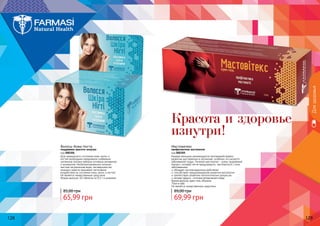 128 129128 129
Дляздоровья
Мастовитекс
профилактика мастопатии
код 000305
Каждая женщине рекомендуется противодействовать
развитию дисгармонии в организме, особенно это касается
заболеваний груди. Лечение мастопатии - очень трудоёмкий
процесс, который легче предупредить, чем бороться с этим
заболеванием.
обладает антиоксидантным действием
способствует предупреждению развития мастопатии
препятствует развитию патологических процессов
экстракт фукуса - источник органического йода
Форма выпуска: крем-гель объемом
75мл в тубе.
Не является лекарственным средством.
Волосы Кожа Ногти
поддержка красоты изнутри
код 000306
Для нормального состояния кожи, волос и
ногтей необходимо ежедневное снабжение
организма полным набором основных витаминов
и минералов. Несбалансированное питание,
жесткая загрязненная вода, несовершенство
моющих средств оказывают негативное
воздействие на состояние кожи, волос и ногтей.
Не является лекарственным средством.
Форма выпуска: 40 таблеток по 0,5 г в упаковке.
Красота и здоровье
изнутри!
65,99 грн
85,00 грн
69,99 грн
89,00 грн
 