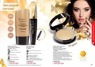 Оттенки продуктов в каталоге могут незначительно отличаться от реальных оттенков продуктов.22 23
Декоративнаякосметика
Тональный крем с
увлажняющим эффектом
Hydravite, 30 мл
успокаивающий эффект
увлажняющая формула
равномерный тон
бархатистость, здоровый цвет
невесомая текстура
139,99 грн
185,00 грн
Звездный
состав!
адаптируется
под твой
тон кожи
13 грамм
Компактная запеченная
фарфоровая пудра
Terracotta Porcelain Powder
"Роскошь Голливуда", 13 г
код 1302377
Насыщенная минералами нежная формула
фарфоровой пудры Farmasi делает кожу шелковистой
и придает ей естественное сияние. Роскошная
текстура обеспечивает потрясающий результат,
выравнивая тон кожи, придавая ей безупречный
атласный вид. Может использоваться самостоятельно
как финальное покрытие или поверх тонального крема
для освежения макияжа.
Способ применения: нанести пудру кистью или
спонжем непосредственно после увлажняющего крема
или после тонального крема на область лица и шеи.
249,99 грн
400,00 грн
Тушь для ресниц
Deep Black, 8 мл
код 1301157
элегантная упаковка класса люкс
современная силиконовая кисточка
витамин Е и провитамин
В5 увлажняют, питают и
укрепляют ресницы
содержит угольные пигменты,
которые обеспечивают ультра черный
цвет и стойкость в течение всего дня
99,99 грн
135,00 грн
 