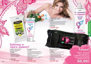 Уходзателом
1105011
1111038
110 111
Бабочки в
твоем животе!
1204013
Салфетки для интимной
гигиены с экстрактом
ромашки, 20 шт
код 1203001
нежно очищают кожу
экстракт ромашки снимает
раздражения и покраснения
способствуют поддержанию
оптимального уровня pH
11,99 грн
15,00 грн
Гель-лубрикант, 75 мл
код 1111038
обеспечивает эффективное увлажнение
слизистой оболочки и устраняет возможный
дискомфорт во время полового акта
экстракт ромашки снимает раздражения и
покраснения
бисаболол улучшает заживление
микроповреждений кожи
формула на водной основе не оставляет пятен,
не имеет жирного или липкого эффекта
29,99 грн
45,00 грн
поддерживает естественный баланс рН в
интимных зонах
масло чайного дерева помогает
предотвратить рост патогенных бактерий
и появление неприятного запаха
альфа бисаболол предотвращает
появление раздражений и снижает
чувствительность, устраняет сухость и зуд
Мыло для интимной
гигиены, 225 мл
код 1105011
44,99 грн
65,00 грн
Влажные салфетки "до"
и "после" секса, 70 шт
код 1204013
разработаны специально для интимной гигиены
препятствуют размножению патогенных бактерий
антибактериальные свойства масла чайного
дерева обеспечивают гигиену интимной зоны
подходят как для женщин, так и для мужчин
39,99 грн
55,00 грн
1203001
Вместе дешевле!
Купи влажные
салфетки (70 шт.) и
мыло для интимной
гигиены всего за
Акция!
69,99
грн
 