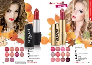 92 93
Оттенки продуктов в каталоге
могут незначительно отличаться
от реальных оттенков продуктов.
Цвет твоей
осени!
Губная помада
Elegant, 4 г
насыщенная кремообразная
формула
стойкий цвет в течение
всего дня
витамин Е защищает губы
от негативного воздействия
окружающей среды
цветовая гамма соответствует
последним модным трендам
69,99 грн
85,00 грн
Губная помада
Glamoure Shine, 4 г
эффективно увлажняет губы
легкая кремообразная формула
светоотражающие частички
оптически увеличивают
объем губ
витамин Е защищает губы
от негативного воздействия
окружающей среды
69,99 грн
85,00 грн
92 93
Декоративнаякосметика
 