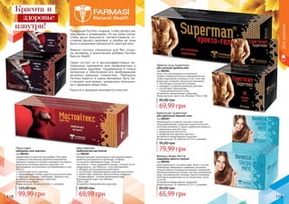 118 119
Волосы Кожа Ногти
поддержка красоты изнутри
код 000306
Для нормального состояния кожи, волос и ногтей
необходимо ежедневное снабжение организма
полным набором основных витаминов и минералов.
Несбалансированное питание, жесткая загрязненная
вода, несовершенство моющих средств оказывают
негативное воздействие на состояние кожи, волос
и ногтей.
Не является лекарственным средством.
Форма выпуска: 40 таблеток по 0,5 г в упаковке.
65,99 грн
85,00 грн
Проставит
природная сила мужчины
код 000303
Эффективность диетической добавки Проставит
основана на комплексном действии компонентов
препарата, каждый из которых оказывает позитивное
влияние на состояние мужского здоровья, что
подтверждено многолетними исследованиями в этой
области.
препятствует росту простаты
предотвращает потерю упругости мышечной ткани
повышает потенцию, пробуждает мужскую силу
Не является лекарственным средством.
Диетическая добавка.
Форма выпуска: 30 капсул по 0,5 г в упаковке.
99,99 грн
125,00 грн
Мастовитекс
профилактика мастопатии
код 000305
Каждая женщине рекомендуется противодействовать
развитию дисгармонии в организме, особенно
это касается заболеваний груди. Лечение
мастопатии - очень трудоёмкий процесс, который легче
предупредить, чем бороться с этим заболеванием.
обладает антиоксидантным действием
способствует предупреждению развития мастопатии
препятствует развитию патологических процессов
экстракт фукуса - источник органического йода
Форма выпуска: крем-гель объемом
75мл в тубе.
Не является лекарственным средством.
69,99 грн
89,00 грн
Продукция Farmasi создана, чтобы делать вас
красивыми и ухоженными. Но мы очень хотим,
чтобы ваша внешность соответствовала со-
стоянию вашего здоровья, а улыбки на лице
были отражением прекрасного самочувствия.
Именно поэтому специально для Вас созда-
ны витамины и диетические добавки Farmasi
Natural Health.
Серия состоит из 6 высокоэффективных на-
туральных препаратов для профилактики и
укрепления здоровья, поддержания в тонусе
организма и обеспечения его необходимыми
жизненно важными элементами. Препараты
Farmasi помогут в самом желаемом: быть на-
стоящими мужчинами, шикарными женщина-
ми и здоровым обществом.
Красота и здоровье начинаются изнутри!
Дляздоровья
Эректо-гель Superman
для усиления удовольствия
код 000301
Крем-гель рекомендуется в комплексе
лечебно-профилактических мероприятий при
любых нарушениях потенции, в том числе при
возрастном снижении сексуального влечения.
способствует улучшению потенции
оказывает сосудорасширяющее действие
способствует уменьшению
гиперчувствительности кожи
Не является лекарственным средством.
Форма выпуска: крем-гель объемом 75мл в тубе.
69,99 грн
85,00 грн
Еректосил Superman
для укрепления мужской силы
код 000302
Рекомендуется в рацион питания в качестве
общеукрепляющего средства и дополнительного
источника витамина Е, цинка и дубильных веществ.
укрепление мужской силы
профилактика простатита
профилактика аденомы простаты
Не является лекарственным средством.
Форма выпуска: 60 таблеток по 0,4г в упаковке.
79,99 грн
95,00 грн
Красота и
изнутри!
здоровье
 