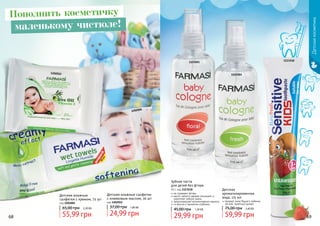 1202004
1202012 1102002
1102001
1113518
Пополнить косметичку
маленькому чистюле!
68 69
Детскаякосметика
Детские влажные
салфетки с кремом, 72 шт
код 1202004
55,99 грн
65,00 грн 2,20 ББ
Детские влажные салфетки
с оливковым маслом, 20 шт
код 1202012
24,99 грн
37,00 грн 1,00 ББ
Зубная паста
для детей без фтора
50 г, код 1113518
не содержит фтора
масло чайного дерева защищает и
укрепляет зубную эмаль
предотвращает возникновение кариеса
со вкусом и ароматом клубники
29,99 грн
45,00 грн 1,20 ББ
Детская
ароматизированная
вода, 115 мл
придает коже Вашего ребенка
легкий, приятный аромат
59,99 грн
75,00 грн 2,40 ББ
 