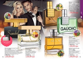 м
ед
абр
икосшаф
ранлад
ан
лан
дыш сан
далму
скусам
бра
74 75
* Гаучо
лава
нда мус
куске
др
сан
дал
* Терос
ке
др
апел
ьсинлим
онму
скус
* Шутерс Мен
мох
дуба ана
насам
браке
др
* Скандал
* Сенсешнл
Женская туалетная вода
Sensational*
50 мл, код 1107039
Яркая и манящая, как звезда на
ночном небосводе… Туалетная вода
Sensational – это вечерний аромат
для изысканной, романтичной и
тонкой натуры.
259,99 грн
280,00 грн 10,00 ББ
Яркая, сексуальная, уверенная в себе и провокационная!
Ей вслед оборачиваются мужчины… Ее взгляд пленяет, а
улыбка заставляет быстрее стучать их сердца!
Оригинальная композиция восточно-цветочного аромата
гармонично сочетает ноты белладонны, орхидеи и жасмина.
Мед и абрикос придают аромату мягкость и сладость, а
шафран и ладан – легкий восточный оттенок.
Женская туалетная вода Scandal*
50 мл, код 1107200
259,99 грн
280,00 грн 10,00 ББ
Туалетная вода
Gaucho*
100 мл, код 1107025
Аромат для настоящих романтиков...
В оригинальной композиции
цитрусовые ноты бергамота и
мандарина гармонично сочетаются с
нежными ароматами
базилика, ананаса и листьев фиалки.
299,99 грн
280,00 грн 12,00 ББ
Мужская туалетная вода
Shooter’s Man*
100 мл, код 1107052
Аромат для активного и динамичного
мужчины! Свежие ноты апельсина
сплелись с пряными специями, а
дополняют композицию ноты сливы и
грецкого ореха.
299,99 грн
350,00 грн 12,00 ББ
Мужская туалетная вода
Theros*
100 мл, код 1107027
Theros – элегантный, вечерний
аромат для мужчины, который
умеет завоевывать женские сердца.
В этом утонченном аромате
гармонично переплелись кедр,
цитрусовые и кардамон. Ноты
амбры оттеняют аромат, придают
ему особую изысканность и шик.
299,99 грн
380,00 грн 12,00 ББ
EDT
При покупке любой воды,
выбери праздничный
пакет по суперцене
на стр. 2.
 