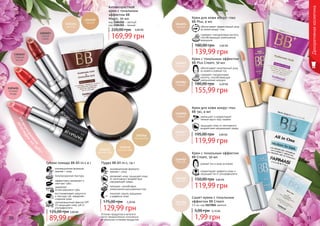 30 31
Оттенки продуктов в каталоге
могут незначительно отличаться
от реальных оттенков продуктов.
Крем с тональным эффектом
BB Plus Cream, 50 мл
обеспечивает комплексный уход
за кожей и ровный тон
содержит гиалуроновую
кислоту, способствующую
уменьшению морщин
6,20 ББ
155,99 грн
180,00 грн
ровный тон и уход за кожей
корректирует дефекты кожи и
защищает ее от ультрафиолета
Крем с тональным эффектом
BB Cream, 50 мл
4,80 ББ
119,99 грн
150,00 грн
Крем для кожи вокруг глаз
BB 5в1, 4 мл
уменьшает и корректирует
темные круги под глазами
защищает кожу от негативного
воздействия окружающей среды
4,80 ББ
119,99 грн
195,00 грн
Крем для кожи вокруг глаз
BB Plus, 4 мл
обеспечивает эффективный уход
за кожей вокруг глаз
содержит гиалуроновую кислоту,
способствующую уменьшению
морщинок
5,60 ББ
139,99 грн
180,00 грн
Сашет крема с тональным
эффектом BB Cream
1,5 мл, код 1117024 светлый
0,10 ББ
1,99 грн
5,00 грн
1303451
1303452
1303453
Антивозрастной
крем с тональным
эффектом BB
Magic, 50 мл
код 1104102 - светлый
код 1104103 - темный
169,99 грн
220,00 грн 6,80 ББ
Пудра BB All-in-1, 14 г
инновационная формула:
макияж + уход
увлажняет кожу, защищает кожу
от негативного воздействия
окружающей среды
матирует, способствует
уменьшению расширенных пор
помогает скрыть морщинки
и дефекты кожи
5,20 ББ
129,99 грн
175,00 грн
текстура
на
г
убах
полупрозрачная
Декоративнаякосметика
Губная помада ВВ All-in-1 4 г
инновационная формула:
макияж + уход
полупрозрачная текстура
эффективно увлажняет и
смягчает губы
заживляет
потрескавшиеся губы
солнцезащитный фактор SPF
15 защищает кожу губ от
ультрафиолета
восстанавливает упругость
и текстуру губ, замедляет
старение кожи
89,99 грн
125,00 грн 3,60 ББ
 