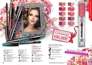 48 49Оттенки продуктов в каталоге могут незначительно
отличаться от реальных оттенков продуктов.
9303001
розовый жемчуг
9303002
роскошная роза
9303003
розовый персик
9303004
сливовый джем
9303005
натуральный шелк
9303006
бежевый крем
9303007
страстный алый
9303008
нежная лилия
9303009
золотистый каштан
9303010
дерзкая фуксия
два продукта в одном
можно добиться как матового
эффекта, используя помаду, так
и сияющего, добавив блеск
увлажняет и питает кожу губ
удобная упаковка с зеркальцем
Помада и блеск для губ 2в1
Shine Rush помада 4 г, блеск 2 г
идеально подобранные
оттенки блеска и помады
155,00 грн
Декоративнаякосметика
Выбери свой цвет -будь неповторимой!
Тушь для ресниц
«Безупречный изгиб»
Dark Queen, 8 г
код 1301252
гибкая спиралеобразная
кисточка придает ресницам
невероятный изгиб
пронзительно черный
цвет обволакивает
каждую ресничку
витамином Е защищает и
укрепляет ресницы
Удлинняющая тушь
для ресниц
Charming Queen, 8 г
код 1301254
конусообразная кисточка
придает ресницам
чарующую длину
насыщенная кератином формула
поддерживает здоровую
структуру ресниц
не осыпается и не
размазывается в
течении 24 часов
Водостойкая тушь
для ресниц
Elegant Queen, 8 г
код 1301253
не осыпается и не
растекается в течении
всего дня
удобная кисточка
равномерно прокрашивает
и разделяет реснички
мягкая формула
подходит и для
чувствительных глаз
99,99 грн
150,00 грн
Любая тушь за
4,00 ББ
Суперцена!
69,99
ГРН
2,8 ББ
Помада и блеск для губ 2в1
 
