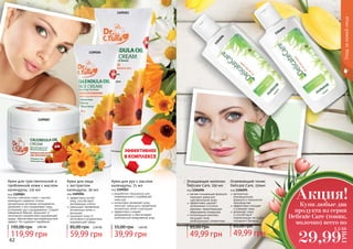 62 63
Уходзакожейлица
1109083
1109204
1109203
разработан специально для
поврежденной и огрубевшей
кожи рук
интенсивно увлажняет кожу,
помогает уменьшить проявление
пигментных пятен и веснушек
эффективно снимает
раздражение и обеспечивает
комплексный ежедневный уход
Крем для рук с маслом
календулы, 75 мл
код 1109203
39,99 грн
55,00 грн 1,60 ББ
эффективно питает
кожу, способствует
регенерации клеток
уменьшает проявление
пигментных пятен и
веснушек
защищает кожу от
негативного воздействия
окружающей среды
Крем для лица
с экстрактом
календулы, 50 мл
код 1109204
59,99 грн
85,00 грн 2,40 ББ
Farmasi calendula cream с маслом
календулы содержит только
натуральные активные ингридиенты,
увлажняет и восстанавливает кожу,
успокаивая зуд и раздражения. Создает
невидимый барьер, защищает от
негативного воздействия окружающей
среды, обеспечивая противовозрастной
эффект. Не содержит парабенов.
Крем для чувствительной и
проблемной кожи с маслом
календулы, 110 мл
код 1109083
195,00 грн
119,99 грн
4,80 ББ
1104095
1104096
мягкая очищающая формула
подходит даже для
чувствительной кожи
эффективно удаляет
загрязнения и остатки
макияжа, предотвращает
образование комедонов
питательный комплекс
насыщает кожу
необходимыми элементами.
Очищающее молочко
Delicate Care, 150 мл
код 1104096
49,99 грн
65,00 грн
Купи любые два
продукта из серии
Delicate Care (тоник,
молочко) всего по
Акция!
29,99
ГРН
1,2 ББ
деликатная,
инновационная
формула и технология
производства
эффективно очищает
	 и освежает кожу
увлажняет кожу
и способствует
нормализации ее гидро-
	 липидного баланса
Освежающий тоник
Delicate Care, 150мл
код 1104095
49,99 грн
65,00 грн
 