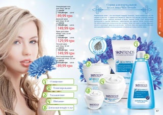 66 67
Уходзакожейлица
Нормальная кожа – это настоящий подарок природы. Такой кожей все мы об-
ладаем в детстве. С годами все меняется. Обычно она чистая, упругая, хорошо
увлажнена, имеет ровный матовый оттенок. Черные точки, угри, высыпания,
шелушение и прочие проблемы, характерные для других типов, отсутствуют.
На неблагоприятные климатические условия, такие как жара и холод, нормаль-
ная кожа реагирует здоровым румянцем – не более. Для нее характерно постоян-
ное самообновление: отшелушивание и появление новых клеток кожи.
Очищающий гель
для лица, 200 мл
код 1104109
3,60 ББ
89,99 грн
135,00 грн
Восстанавливающий
тоник для лица, 225 мл
код 1104114
3,60 ББ
89,99 грн
135,00 грн
Ночной крем
для лица, 50 мл
код 1104115
6,00 ББ
149,99 грн
195,00 грн
Крем для кожи
вокруг глаз, 15 мл
код 1116007
5,20 ББ
129,99 грн
155,00 грн
Дневной крем
для лица, 50 мл
код 1104116
6,00 ББ
149,99 грн
195,00 грн
Серия для нормальной
кожи лица Skin Trends
На основе
м
асла Аса
и
Тонизирование
Увлажнение
Очищение
Питание
Для кожи вокруг глаз
 