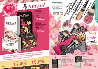 Набор кисточек для
макияжа в косметичке
в набор входят 4 кисти, которые
позволят сделать профессиональный
макияж: кисть для пудры, румян и
две кисти для теней
мягкий, натуральный ворс
высокое качество
оригинальный дизайн и удобная
косметичка
229,99 грн
250,00 грн 9,00 ББ
код 9700277
Черный
код 9700278
Малиновый
код 9700276
Леопард
Аксессуары
КистьдлятональногокремаКистьдляпудрыирумян
Кистьдлятеней
Кистьдля	
ресничногокрая,бровей
126 127
Подарочный
пакет большой
Размеры (ШхВхГ) 16х24х7 см
код 000576 - «Восточная ночь»
код 000578 - «Сияющий день»
22,99 грн
30,00 грн 0,9 ББ
Подарочный
пакет большой
«Цветочная фантазия»
Размеры (ШхВхГ) 16х24х7 см
код 000580 - белый
код 000581 - чорный
22,99 грн
30,00 грн 0,90 ББ
Подарочный
пакет малый
«Цветочная фантазия»
Размеры (ШхВхГ) 16х24х7 см
код 000582 - белый
код 000583 - чорный
19,99 грн
25,00 грн 0,80 ББ
Подарочный
пакет малый
Размеры (ШхВхГ) 20х14х10 см
код 000575 - «Восточная ночь»
код 000577 - «Сияющий день»
19,99 грн
25,00 грн 0,8 ББ
000576 000578
000575
000577
Воспользуйся любым акционным предложением
из каталога и получи возможность приобрести
подарочные пакеты по супер цене!
Акция!
14,99
ГРН
0,5 ББ
Большой
12,99
ГРН
0,4 ББ
Малый
 