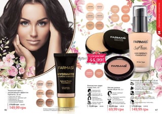 Оттенки продуктов в каталоге могут незначительно
отличаться от реальных оттенков продуктов.
Декоративнаякосметика
Мягкие румяна
Tender Blush On, 5 г
легкий, здоровый
румянец
равномерно наносятся
и прекрасно
растушевываются
идеальное решение
для молодой девушки
69,99 грн
90,00 грн 2,80 ББ
Компактная пудра
Happy Face, 14 г
легкая текстура не
забивает поры
идеально
подстраивается
под оттенок кожи
здоровый цвет и
равномерный тон
идеальна для
молодой кожи
75,00 грн 1,80 ББ
Тональный крем Soft Focus, 30 мл
подходит для всех типов кожи
светоотражающие микрочастицы
эффективно маскируют морщины
антивозрастной комплекс
замедляет преждевременное
старение кожи
усиленный минеральный комплекс
защищает кожу от негативного
воздействия окружающей среды
легкая текстура равномерно наносится
и идеально растушевывается, подходит
даже для чувствительной кожи
6,00 ББ
149,99 грн
175,00 грн
46 47
Тональный крем с
увлажняющим эффектом
Hydravite, 30 мл
невесомая текстура
бархатистость, здоровый цвет
равномерный тон
увлажняющая формула
успокаивающий эффект
149,99 грн
210,00 грн 6,00 ББ
Ñóïåðöåíà!
44,99
ГРН
 