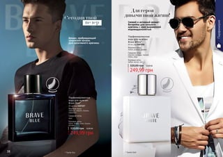 38 39* Брейв Блу * Брейв Вайт38 39
Аромат, пробуждающий
творческое начало.
Для креативного мужчины
249,99 грн
320,00 грн 10,00 ББ
Парфюмированная
вода для мужчин
Brave Blue*
60 мл, код 1107227
Верхние ноты:
лаванда, нероли, полынь,
кардамон
Средние ноты:
ирис
Базовые ноты:
какао, амбра, кожа, пачули,
ветивер
фужерный
Свежий и активный аромат-
батарейка для сильного
мужчины с ярко выраженной
индивидуальностью
249,99 грн
320,00 грн 10,00 ББ
Парфюмированная
вода для мужчин
Brave White*
60 мл, код 1107226
Верхние ноты:
лимон, розовое дерево
Средние ноты:
морские аккорды, черный
перец, кедр
Базовые ноты:
амбра, мускус, мох
фужерный
Для героя
динамичной жизни!
Парфюмерия
Сегодня твой
вечер
 