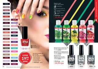 72 73
1112002
яблоко
1112001
алоэ
1112005
клубника
1112003
лимон
1112004
роза
Оттенки продуктов в каталоге могут незначительно отличаться от реальных оттенков продуктов.
1304251 1304252 1304253
72 73
Быстросохнущий лак
для ногтей
My style Quick Dry, 6 мл
особая технология
быстрого высыхания
легкое нанесение
богатая палитра
интенсивных оттенков
глянцевый блеск
35,00 грн 0,80 ББ
Декоративное покрытие для
ногтей «Парижский шик»
11 мл код 1304251
Декоративное покрытие для
ногтей «Звезды Манхеттена»
11 мл код 1304252
Декоративное
покрытие для ногтей
«Дерзкий Амстердам»
11 мл код 1304253
34,99 грн
45,00 грн 1,40 ББ
Жидкость для
снятия лака, 100 мл
с витамином Е
тщательно удаляет лак
ухаживает за ногтевой
пластиной
улучшает структуру
ногтей
29,99 грн
37,00 грн 1,20 ББ
Декоративнаякосметика
ТОЛУОФА
ФОРМАЛЬДЕГИДА
КАМФОРЫ
ДИБУТИЛФТАЛАТА
БЕЗ
супер
1999
грн
цена
 