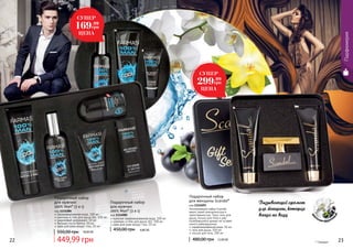 Эксклюзивный набор Scandal
манит своей элегантностью и
таинственностью. Трио: гель для
душа, лосьон для тела и уже
полюбившийся аромат не оставят
никого равнодушным.
парфюмированная вода, 50 мл
гель для душа, 100 мл
лосьон для тела, 100 мл
Подарочный набор
для женщины Scandal*
код 1114093
480,00 грн 12,00 ББ
Парфюмерия
* Скандал22 23
мужская парфюмированная вода, 100 мл
шампунь и гель для душа 2в1, 100 мл
крем для кожи вокруг глаз, 25 мл
Подарочный набор
для мужчин
100% Man* (3 в 1)
код 1114085
450,00 грн 6,80 ББ
парфюмированная вода, 100 мл
шампунь и гель для душа 2в1, 100 мл
шариковый дезодорант, 50 мл
бальзам после бритья, 50 мл
крем для кожи вокруг глаз, 25 мл
Подарочный набор
для мужчин
100% Man* (5 в 1)
код 1114086
550,00 грн
449,99 грн
18,00 ББ
Вызывающий аромат
для женщины, которая
всегда на виду
цве
точно-фрукто
вый
СУПЕР
299.99
грн
ЦЕНА
СУПЕР
169.99
грн
ЦЕНА
 