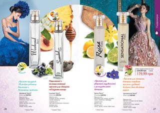 * Уикенд Пэрис
Аромат-праздник.
Поможет добиться
внимания и
восхищения мужчины
Weekend Paris*
50 мл, код 1107251
Верхние ноты:
мандарин, цветок
апельсина, иланг-иланг
Средние ноты:
персик, жасмин, пион, лотос
Базовые ноты:
сандал, мускус, амбра
Аромат для
уверенной, независимой
и рассудительной
женщины
Reina Paris*
50 мл код 1107255
Верхние ноты:
яблоневый цвет, ананас, нектарин,
лимон, клементин, грейпфрут
Средние ноты:
фрезия, мед
Базовые ноты:
мускус, ваниль, пачули, бобы тонка
* Рейна Пэрис
Парфюмерия
26 27* Сенсешнл Пэрис
Страстный и
темпераментный
аромат для женщины-
соблазнительницы
Scandal Paris*
50 мл, код 1107250
Верхние ноты:
орхидея, жасмин, нектарин,
черная смородина
Средние ноты:
мед, цветок апельсина, гелиотроп
Базовые ноты:
пачули, ваниль
* Скандал Пэрис
Sensational Paris*
50 мл, код 1107249
Аромат для женщины,
которая согревает
теплом и заботой
каждого, кто окажется
рядом
Верхние ноты:
бергамот, зеленые листья, персик
Средние ноты:
водные ноты, роза, ландыш
Базовые ноты:
сандал, мускус, амбра
220,00 грн 7,20 ББ
179,99 грн
Любая парфюмированная вода
цветочный
цве
точно-фруктов
ый
цве
точно-восточ
ный
цветочный
 