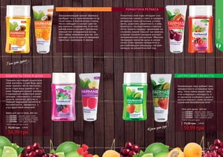 код 1103005 – абрикос, кокос, манго
код 1103006 – ягоды, ваниль, орхидея
код 1103007 – вишня, миндаль, гранат
код 1103008 – лайм, дыня, клубника
Крем для рук и тела, 200 мл
Любой крем для рук и тела
54,99 грн
70,00 грн 2,20 ББ
Крем для рук
Уходзателом
86 87
Любой гель для душа
код 1103049 – абрикос, кокос, манго
код 1103050 – ягоды, ваниль, орхидея
код 1103051 – вишня, миндаль, гранат
код 1103052 – лайм, клубника, дыня
Гель для душа, 300 мл
59,99 грн
75,00 грн 2,40 ББ
ЦИТРУСОВАЯ СВЕЖЕС ТЬ
РОМАНТИК А РЕ ЛАКСА
Гель для душа
Примите настоящий энергетиче-
ский коктейль с утра! Ведь орга-
низм намного легче проснется,
если струи воды разнесут по
коже бодрящий аромат малины.
Сладковатый конфетный запах
орхидеи, смешиваясь с нотами
ванили, напомнит детство и
подарит ощущение легкости и
беззаботности. Зарядитесь с
утра фруктовой энергией!
Освежающая пара добавит жиз-
нерадостности уставшему чело-
веку. Ноты лайма имеют свой-
ство возвращать молодость. А
от ароматов клубники и дыни в
ванную комнату снова заглянет
солнечное беззаботное лето!
Завораживающий аромат абрикоса
пробудит тягу к приключениям и пу-
тешествиям в экзотические страны.
Манго взбодрит и снимет чувство
внутреннего напряжения. А легкий
шлейф кокоса заставит противопо-
ложный пол оглядываться вслед.
Этот набор незаменим для тех, кто
выходит утром из дома в ожидании
приятных сюрпризов от жизни.
Романтика этой пары обладает спо-
собностью снимать стресс и находить
резервные силы организма, успока-
ивать, укреплять уверенность в себе,
бороться с последствиями стрессов.
Ноты граната создадут дразнящее на-
строение, вишня повысит настроение,
а аромат горького миндаля улучшит
эмоциональное настроение. Обычная
процедура принятия душа и увлаж-
нения кожи кремом превратится в
расслабляющую процедуру, настраи-
вающую на романтический лад.
БОДРОС ТЬ ТЕ ЛА И ДУ Х А
СИЛА ЭНЕРГИИ
1103049 1103005
1103050 1103006 1103052 1103008
1103007 1103051
 