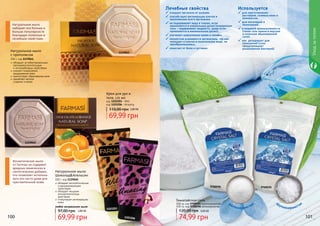 Натуральное мыло
с прополисом
100 г, код 1119041
обладает антибактериальным,
противовоспалительным
и антигрибковым свойствами
снимает покраснение,
раздражения кожи
препятствует образованию акне
заживляет мелкие
	 ссадины и ранки
1119040
1119041
Натуральное мыло
ШоколадАпельсин
100 г, код 1119040
обладает антисептическим
и дезодорирующим
свойствами
обладает мощным
антицеллюлитным
действием
стимулирует регенерацию
кожи
69,99 грн
97,00 грн 2,80 ББ
любое натуральное мыло
Косметическое мыло
от Farmasi не содержит
вредных химических и
синтетических добавок,
что позволяет использо-
вать его часто даже для
чувствительной кожи.
Натуральное мыло
набирает все больше и
больше популярности
благодаря полезным и
лечебным свойствам.
Уходзателом
100 101
500 гр, код 9700595 крупнозернистая
500 гр, код 9700596 мелкозернистая
Гималайская соль
74,99 грн
120,00 грн 3,00 ББ
очищает организм от шлаков;
способствует регенерации клеток и
омоложению всего организма;
не задерживает воду в тканях, если
применяется в нормальных дозах (поваренная
соль – задерживает жидкость, даже если
применяется в минимальных дозах);
улучшает циркуляцию крови и лимфы;
полностью усваивается организмом, так как
попадает в клетки в изначальном виде, не
преобразовываясь;
помогает от боли в суставах.
Лечебные свойства
для приготовления
растворов, солевых ванн и
компрессов.
для ингаляций и
полосканий.
в пищевой промышленности
(такая соль намного вкуснее
и полезнее обыкновенной 
соли).
как  дезодорант для
помещений (соль
предупреждает
размножение бактерий)
Используется
крупнозернистаямелкозернистая
Крем для рук и
тела, 125 мл
код 1103203 - Wild
код 1103206 - Amazing
69,99 грн
110,00 грн 2,80 ББ
1103206
1103203
97005959700596
 