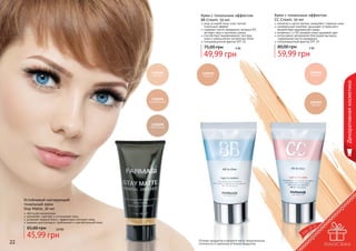 уход за кожей лица плюс легкий
тональный эффект
содержит масло макадамии, витамин B3,
	 экстракт овса и протеины шелка
способствует выравниванию текстуры
кожи и уменьшению пигментных пятен
солнцезащитный фактор SPF 15

75,00 грн

4 бб

49,99 грн
1302094
светлый

1104059
темный

1302096
натуральный

Крем с тональным эффектом
CC Cream, 50 мл

коллаген и масло арганы замедляют старение кожи
минеральный комплекс защищает от внешнего
воздействия окружающей среды
витамины С и В3 придают коже здоровый цвет
интенсивное увлажнение благодаря высокому
содержанию масла макадамии
солнцезащитный фактор SPF 25

80,00 грн

5 бб

59,99 грн

1104060
светлый

Декоративная косметика

Крем с тональным эффектом
BB Cream, 50 мл

1104061
темный

1302098
бронзовый

Устойчивый матирующий
тональный крем
Stay Matte, 30 мл
обогащен минералами
увлажняет, смягчает и успокаивает кожу
устраняет жирный блеск, эффективно матирует кожу
идеален для молодой, проблемной и чувствительной кожи

65,00 грн

22

3,8 бб

45,99 грн

Оттенки продуктов в каталоге могут незначительно
отличаться от реальных оттенков продуктов.

23

 