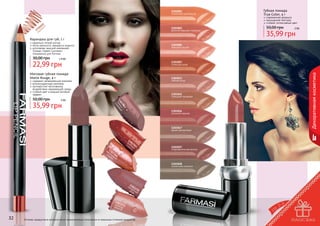 1303001
солнечная календула

современная формула
насыщенная текстура
стойкий, интенсивный цвет

02 ь
00 ел
70рам
9 а
к

1303003
величественная георгина

Карандаш для губ, 1 г

идеально четкий контур
легко наносится, прекрасно ложится
изготовлен чешской компанией
	 Schwan-Stabilo Cosmetics
	 специально для Farmasi
1,9 бб

1303013
чайная роза

содержит увлажняющий комплекс
антиоксидантный комплекс
противостоит негативному
воздействию окружающей среды
стойкий цвет и модный матовый
эффект

1303015
турецкая гвоздика

3
36 03 но й
13неж вовы
и
сл

35,99 грн

35,99 грн

1303007
сияющая роза

Матовая губная помада
Matte Rouge, 4 г

3 бб

3 бб

1303005
изящная лилия

22,99 грн

50,00 грн

50,00 грн

Декоративная косметика

30,00 грн

Губная помада
True Color, 4 г

1303016
осенний нерине

1303017
яркая хризантема

ма 130
щ лин 336
ер ов 6
бе ый
т

1
р 303
ст оков 36
ра а 4
ст я
ь

1303027
очаровательная виола

1303028
солнечная петуния

1
ки 303
та 3
ро йска70
за я

130
неж337
юно ная 1
сть

32

Оттенки продуктов в каталоге могут незначительно отличаться от реальных оттенков продуктов.

33

 