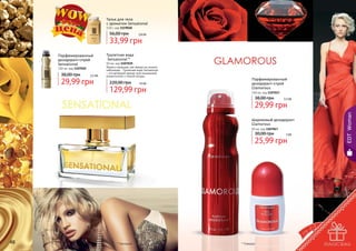 Тальк для тела
с ароматом Sensational
110 г, код 1119018

56,00 грн

2,8 бб

33,99 грн
Парфюмированный
дезодорант-спрей
Sensational
150 мл, код 1107020

38,00 грн

2,5 бб

29,99 грн

Туалетная вода
Sensational *

50 мл, код 1107039
Яркая и манящая, как звезда на ночном
небосводе… Туалетная вода Sensational
– это вечерний аромат для изысканной,
романтичной и тонкой натуры.

220,00 грн

10 бб

129,99 грн

Парфюмированный
дезодорант-спрей
Glamorous
150 мл, код 1107017

38,00 грн

2,5 бб

EDT Woman

29,99 грн

Шариковый дезодорант
Glamorous
50 мл, код 1107047

30,00 грн

2 бб

25,99 грн

48

* Сенсешнл

* Гламурус

49

 