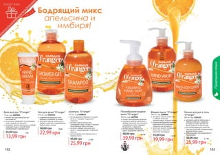 Природная серия

Бодрящий микс
апельсина и
имбиря!

Крем для рук "O’ranger"

Гель для душа "O’ranger"

75 мл, код 1109054
легкая текстура крема быстро
впитывается
интенсивно увлажняет и успокаивает
кожу, придает ей мягкость
экстракты цветов апельсина и имбиря
освежают кожу и способствуют
нормализации гидробаланса

375 мл, код 1103111
современная формула геля
бережно ухаживает за кожей
экстракты цветов апельсина и
имбиря помогают поддерживать
баланс влаги в коже

25,00 грн

1 бб

13,99 грн

38,00 грн

1,9 бб

22,99 грн

Шампунь "O’ranger"
375 мл, код 1108113
мягкая формула бережно очищает
волосы и придает ощущение
свежести
экстракт цветов апельсина
успокаивает кожу головы и придает
естественный блеск волосам
экстракт имбиря улучшает рост
волос и предотвращает появление
перхоти
рекомендован для нормальных и
	 жирных волос

45,00 грн

2,1 бб

25,99 грн

102

Пенообразное жидкое
мыло "O’ranger"
300 мл, код 1109050
легкая пенообразная формула
экстракты цветов апельсина и
имбиря помогают восстановить
гидробаланс кожи, придают
ей мягкость и нежность
легкий аромат апельсина
дарит ощущение свежести

48,00 грн

3,3 бб

39,99 грн

Жидкое мыло "O’ranger"
300 мл, код 1109046
экстракты цветов апельсина
и имбиря помогают
нормализовать водный баланс
уникальная формула придает
коже мягкость и помогает
сохранить ее молодость
приятный аромат превращает
мытье рук в поистине
приятную процедуру

35,00 грн

1,6 бб

19,99 грн

Лосьон для рук и тела
"O’ranger"

300 мл, код 1103115
экстракты цветов апельсина и
имбиря помогают сохранить
молодость кожи, делают ее
более упругой и эластичной
восстанавливающие свойства
лосьона помогают нормализовать
водный баланс кожи
рекомендован для ежедневного
применения

38,00 грн

2,1 бб

25,99 грн

103

 