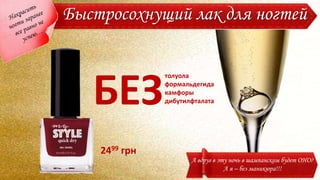 БЕЗ
толуола
формальдегида
камфоры
дибутилфталата
2499 грн
Быстросохнущий лак для ногтей
А вдруг в эту ночь в шампанском будет ОНО?
А я – без маникюра!!!
 