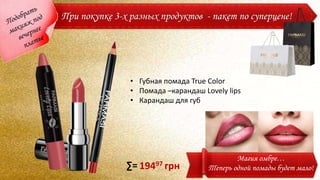 Магия омбре…
Теперь одной помады будет мало!
• Губная помада True Color
• Помада –карандаш Lovely lips
• Карандаш для губ
19497 грн∑=
При покупке 3-х разных продуктов - пакет по суперцене!
 