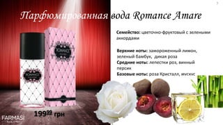 Парфюмированная вода Romance Amare
Семейство: цветочно-фруктовый с зелеными
аккордами
Верхние ноты: замороженный лимон,
зеленый бамбук, дикая роза
Средние ноты: лепестки роз, винный
персик
Базовые ноты: роза Кристалл, мускус
19999 грн
7
 