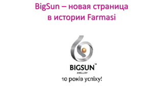 BigSun – новая страница
в истории Farmasi
 