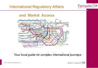 International Regulatory Affairs
and Market Access

Your local guide for complex international journeys
© 2013 Farmavita Regulanet Ltd.

Member of regulanet®

1

 