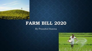 FARM BILL 2020
By Pranshul Saxena
 