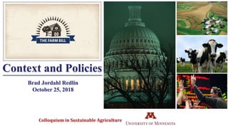 Brad Jordahl Redlin
October 25, 2018
Context and Policies
Colloquium in Sustainable Agriculture
 