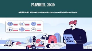 FARMBILL 2020
ABHILASH VIJAYAN, abhilashvijayan.unofficial@gmail.com
 