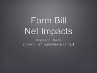 Farm Bill
Net Impacts
Maps and Charts
showing farm subsidies in context
 