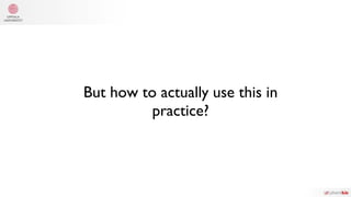 But how to actually use this in
practice?
 