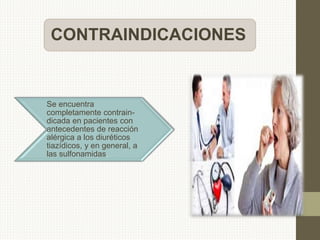 CONTRAINDICACIONES
Se encuentra
completamente contrain-
dicada en pacientes con
antecedentes de reacción
alérgica a los diuréticos
tiazídicos, y en general, a
las sulfonamidas.
 