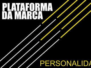PLATAFORMA
DA MARCA



       PERSONALIDA
 