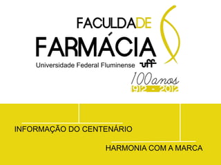 INFORMAÇÃO DO CENTENÁRIO

                  HARMONIA COM A MARCA
 