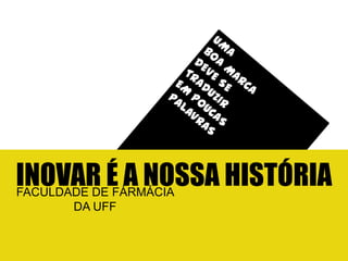 INOVAR É A NOSSA HISTÓRIA
FACULDADE DE FÁRMÁCIA
    DA UFF
 
