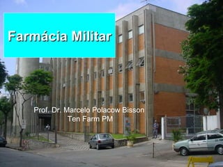Farmácia Militar




    Prof. Dr. Marcelo Polacow Bisson
               Ten Farm PM




                     Farmácia Militar   1
 